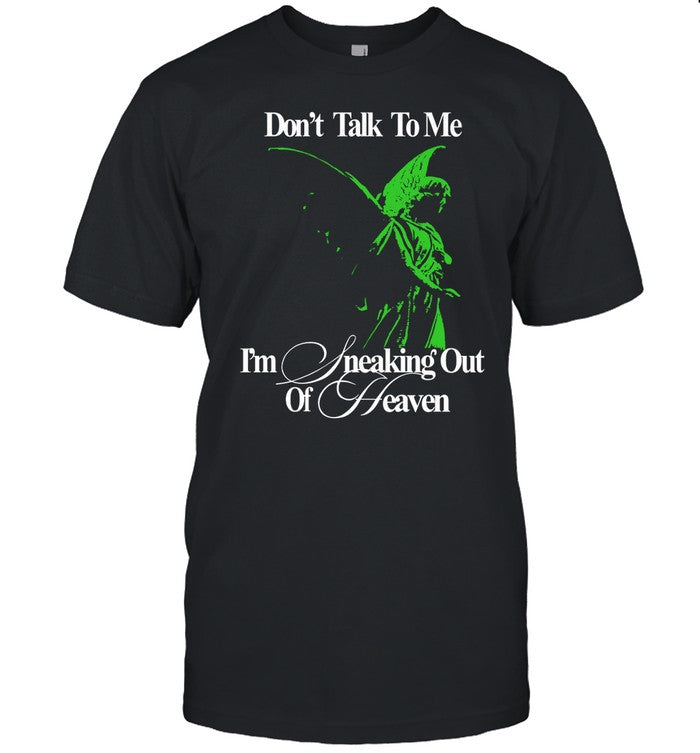 Don't Talk To Me I'm Sneaking Out Of Heaven Tee