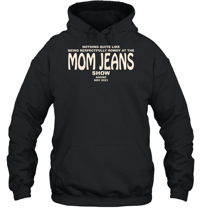 Nothing Quite Like Being Respectfully Rowdy At The Mom Jeans Show Hoodie
