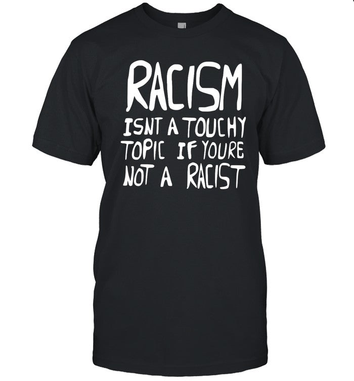 Racism Isnt A Touchy Topic If Youre Not A Racist Hoodie