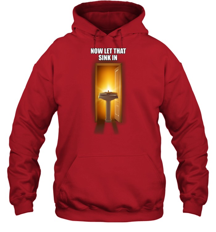 Now Let That Sink In Hoodie