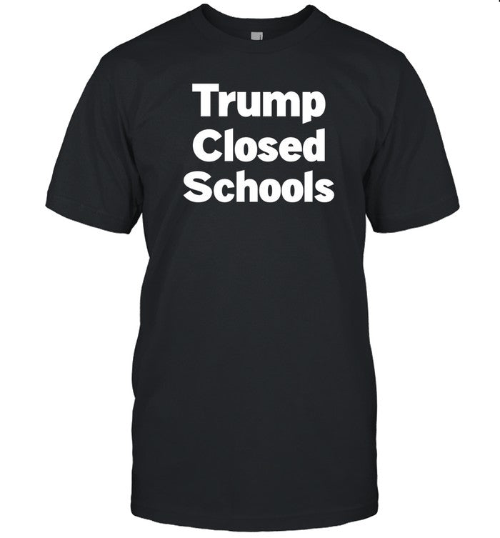 Trump Closed Schools T Shirt