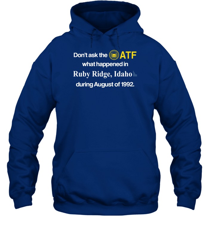 Don't Ask The Atf What Happened In Ruby Ridge Idaho During August Of 1992 Hoodie