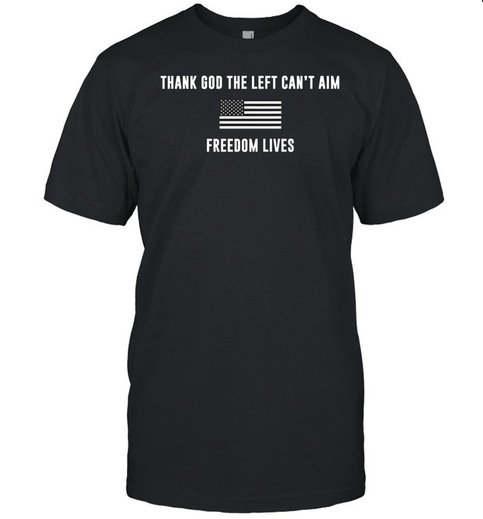 Thank God The Left Can't Aim Freedom Lives Shirt