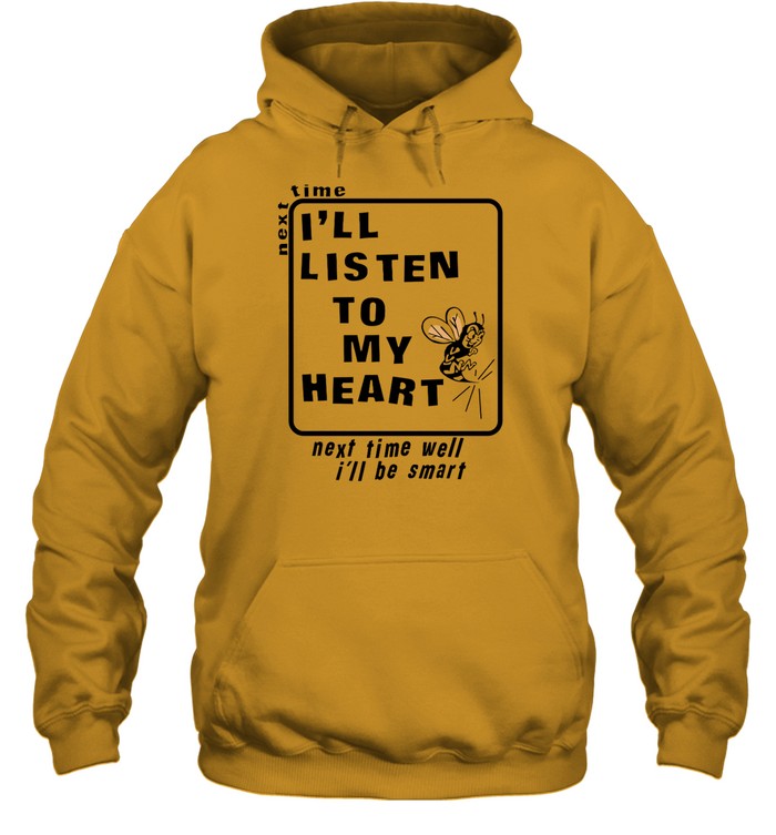 Next Time I'll Listen To My Heart Next Time Well I'll Be Smart Hoodie