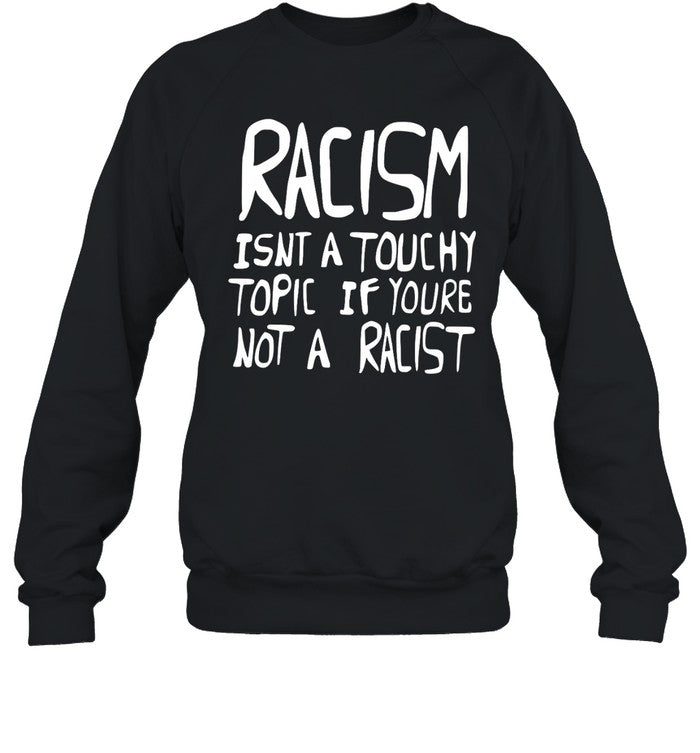 Racism Isnt A Touchy Topic If Youre Not A Racist Hoodie