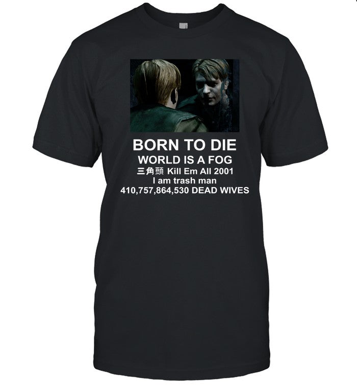 Silent Hill 2 Born To Die World Is A Fog Kill All 2001 I Am Trash Man Dead Wives Shirt