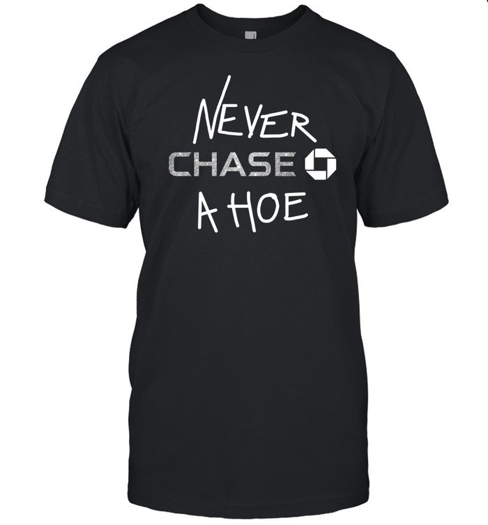 Never Chase A Hoe Tee