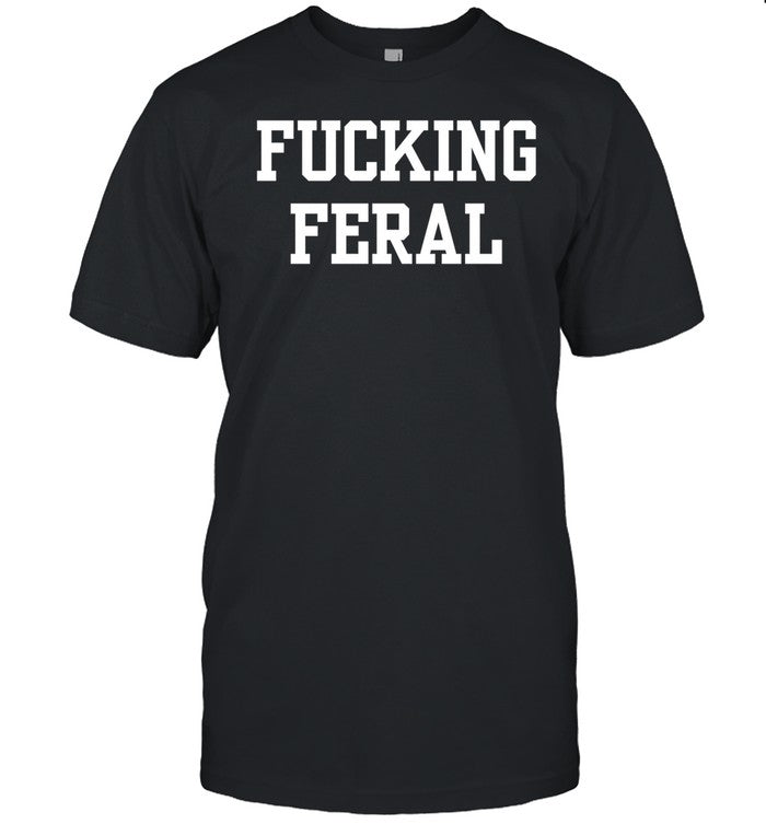 Fucking Feral Tee