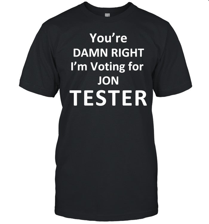Jontester You're Damn Right I'm Voting For Jon Tester Shirt