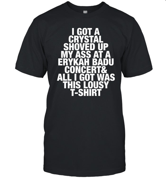 Pauli Wearing I Got A Crystal Shoved Up My Ass At A Erykah Badu Concert Shirt
