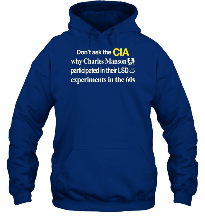 Don't Ask The Cia Why Charles Manson Participated In Their Lsd Experiments In The 60S Hoodie