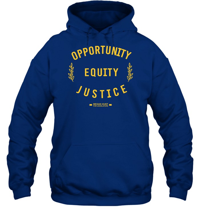 Opportunity Equity Justice Megan Hunt For Legislature Hoodie