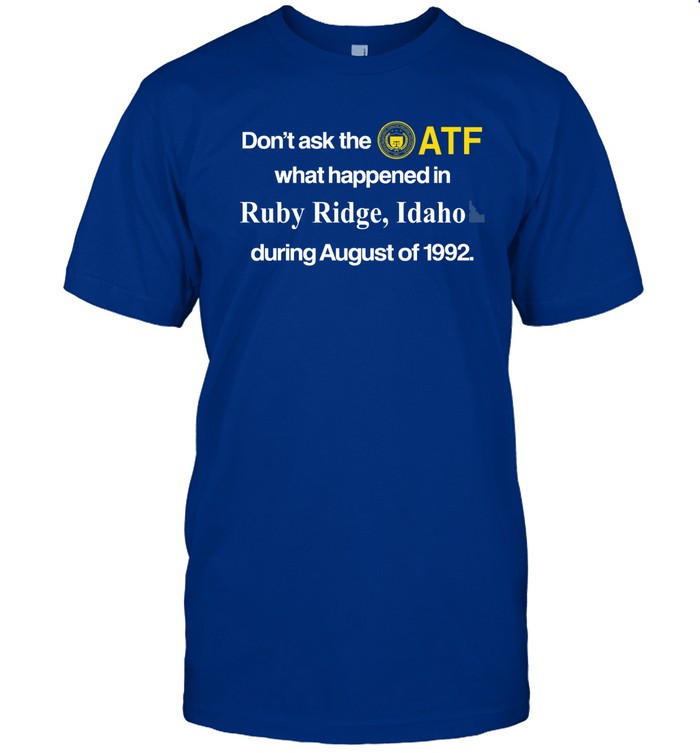 Don't Ask The Atf What Happened In Ruby Ridge Idaho During August Of 1992 Hoodie
