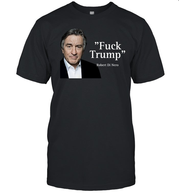 Fuck Trump Robert Di Nero Shirt