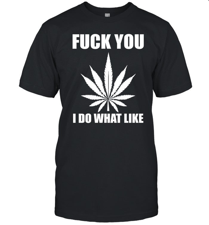 Fuck You I Do What I Like Shirt