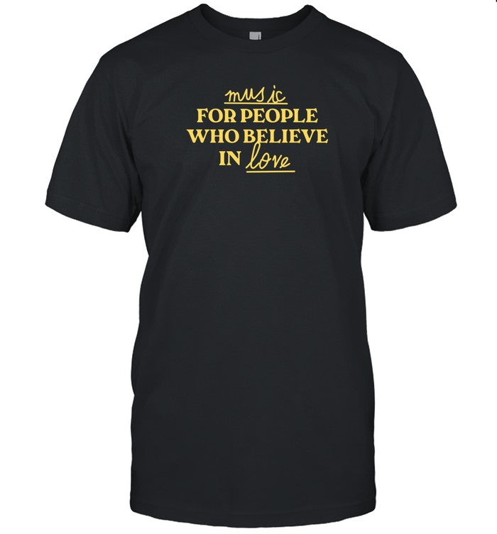 Music For People Who Believe In Love Shirt