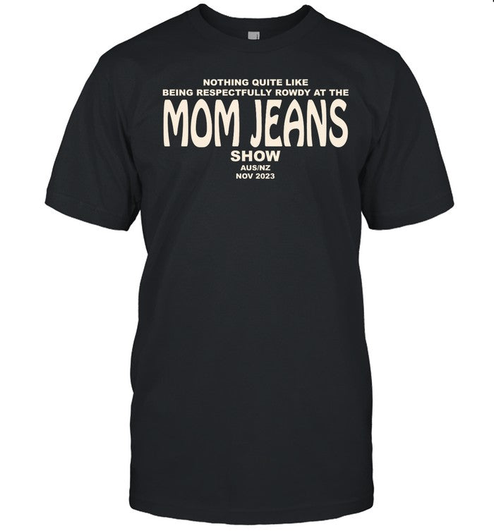 Nothing Quite Like Being Respectfully Rowdy At The Mom Jeans Show Hoodie