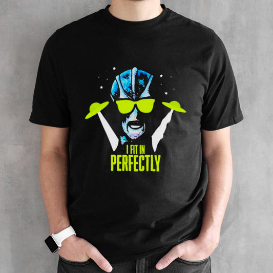 Alien I fit in perfectly shirts