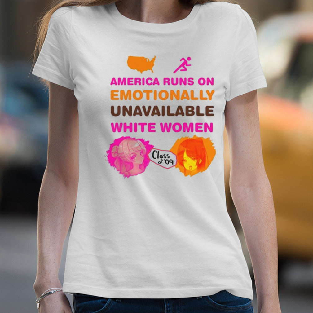 America Runs On Emotionally Unavailable White Women Class Of 09 T-shirt