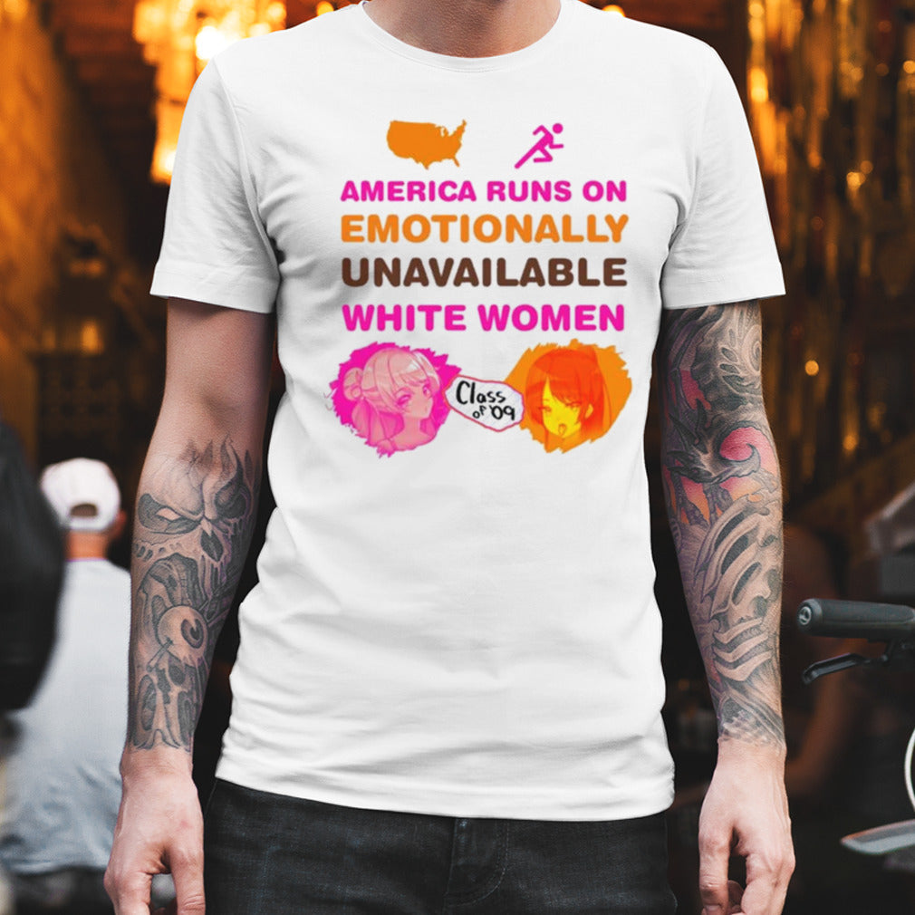 America Runs On Emotionally Unavailable White Women Class Of 09 T-shirt
