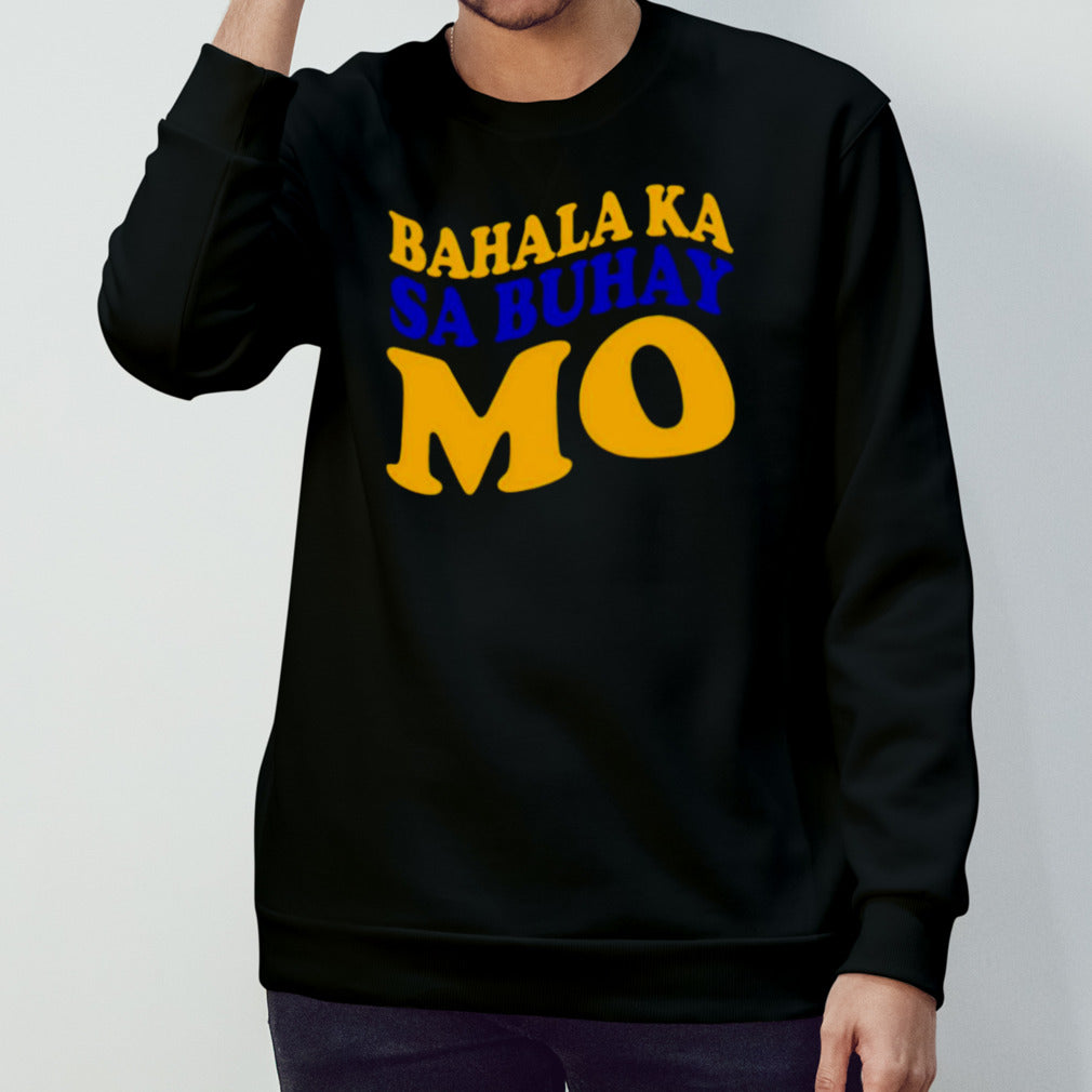Bahala ka sa buhay mo shirts