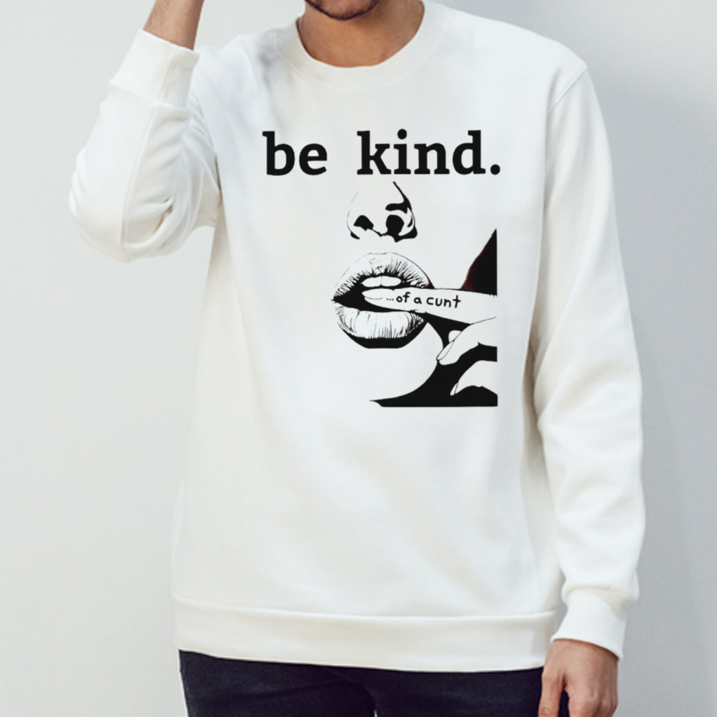 Be kind of a cunt shirts