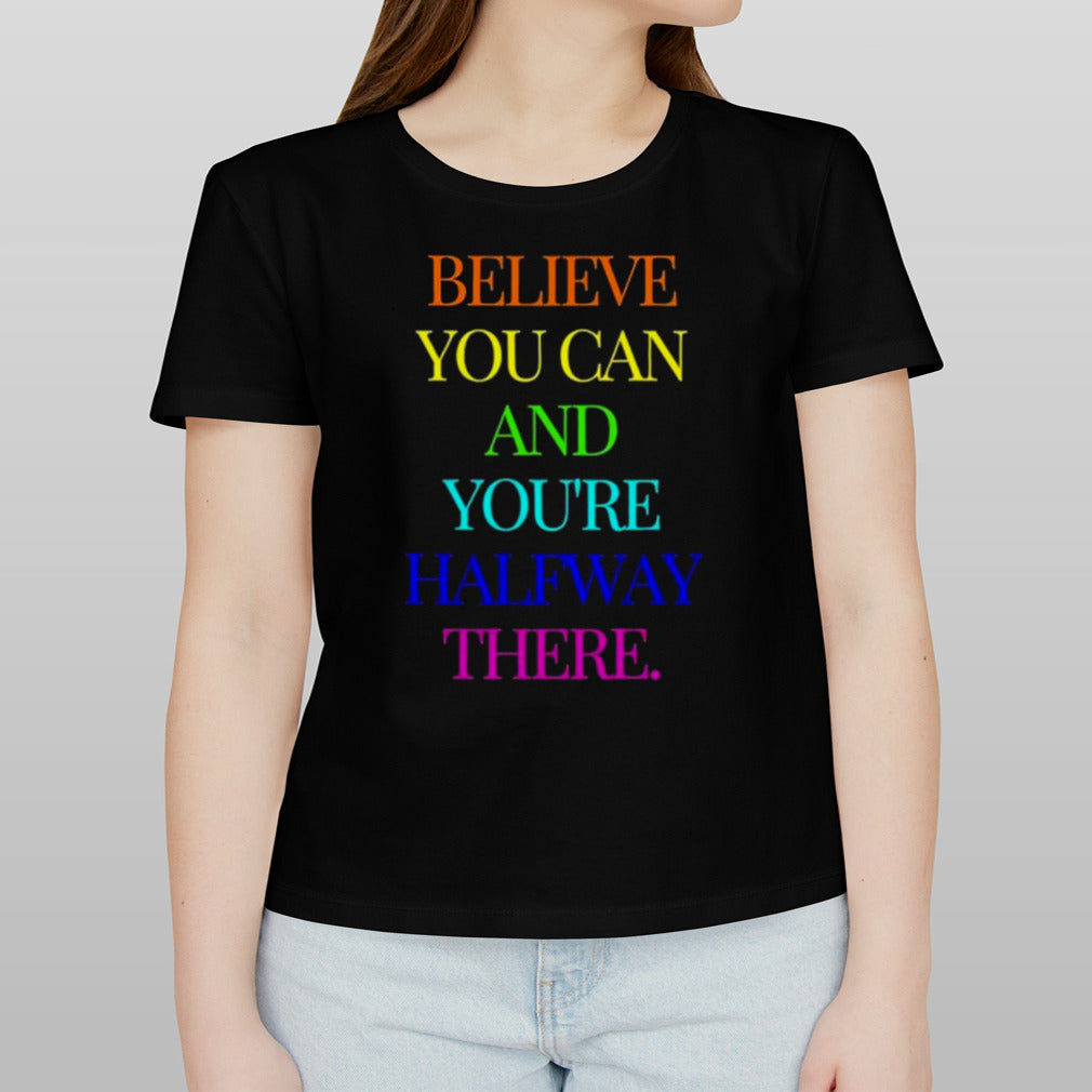 Believe You Can Achieve You’re Halfway There T-shirt