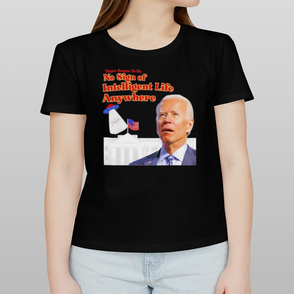 Biden There Seems To Be No Sign Of Intelligent Life Anywhere Biden T-Shirt