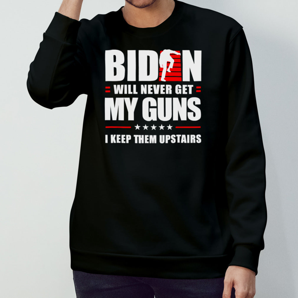 Biden Will Never Get My Guns I Keep Them Upstairs shirt