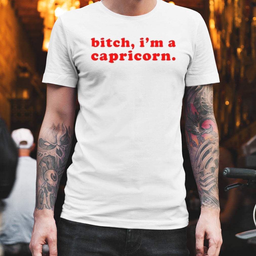 Bitch I’m A Capricorn shirt