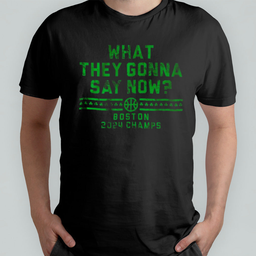 Boston 2024 Champs What They Gonna Say Now Shirt
