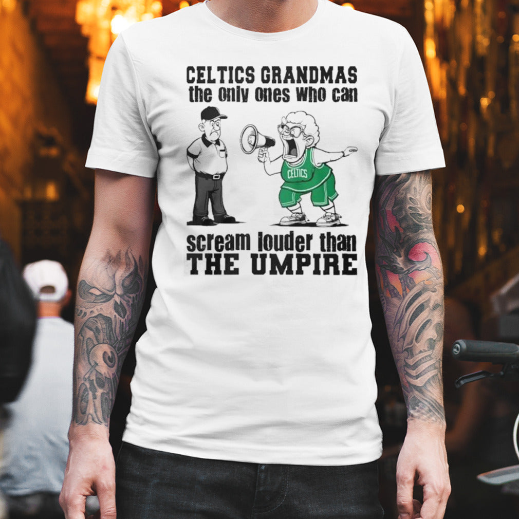 Boston Celtics Grandmas The Only Ones Who Can Scream Louder Than The Umpire Shirt