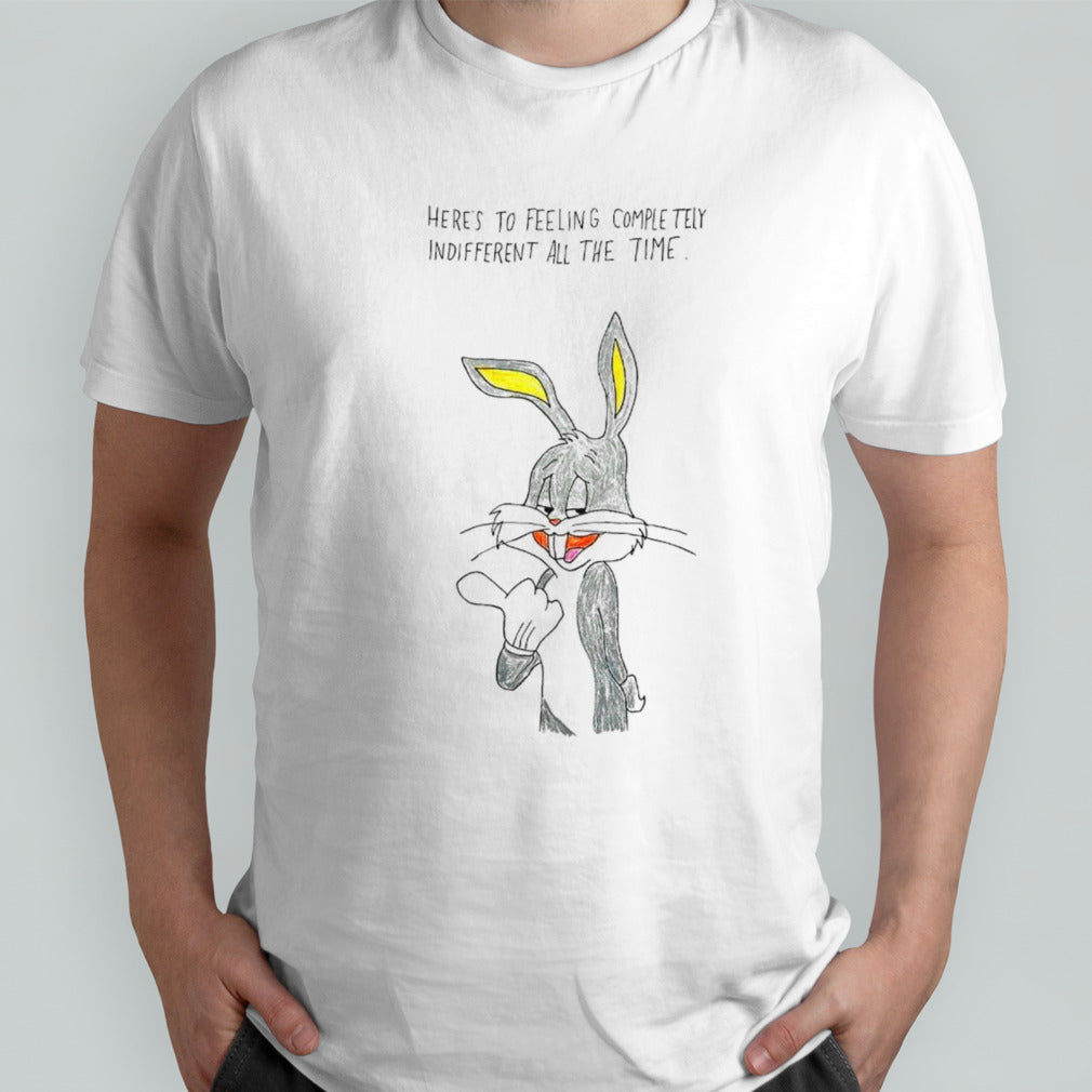Bunny heres’s to feeling completely indifferent all the time shirts