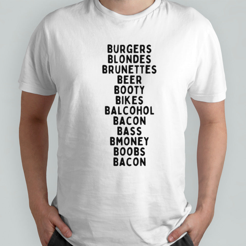 Burgers blondes brunettes beer booty bikes balcohol bacon bass bmoney shirts