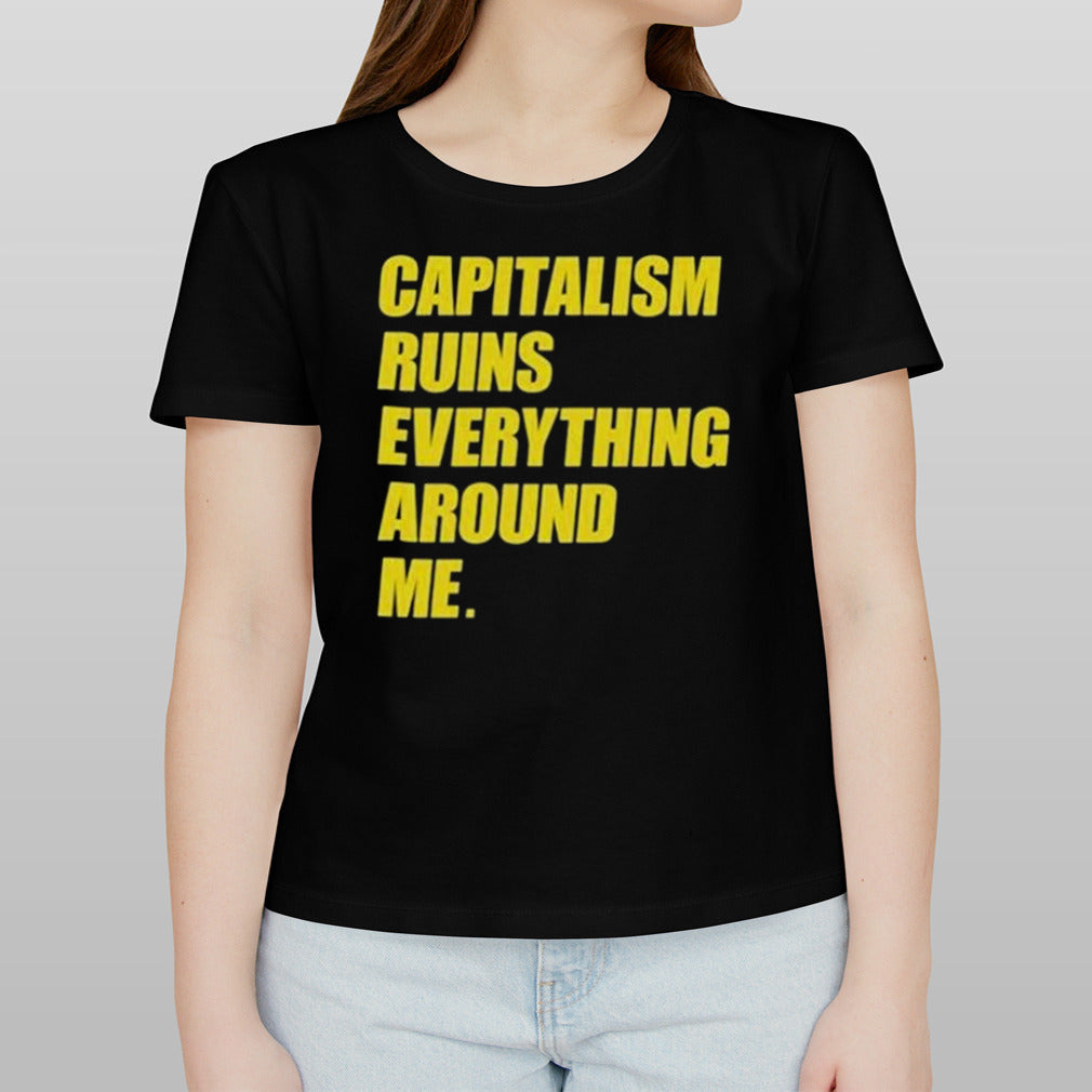 Capitalism Ruins Everything Around Me T-shirt