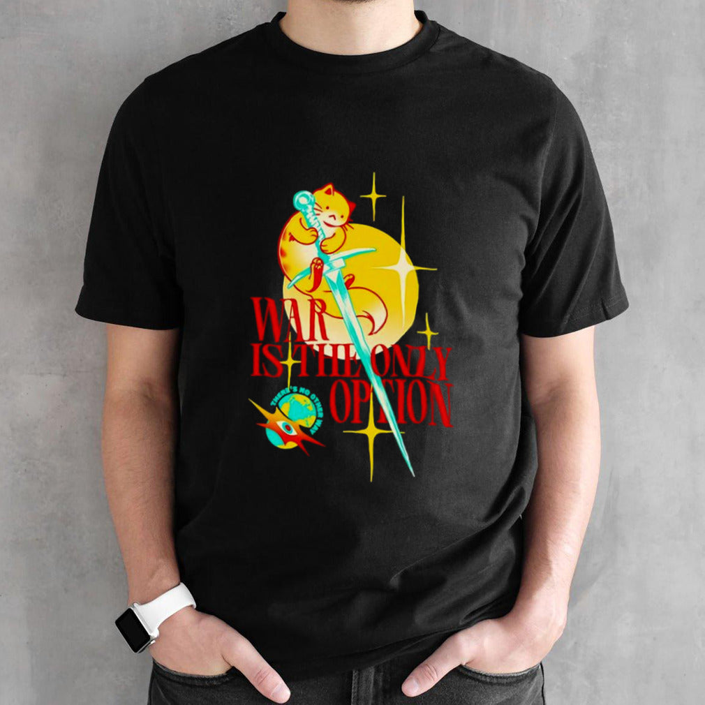 Cat war is the only option there’s no other way shirt