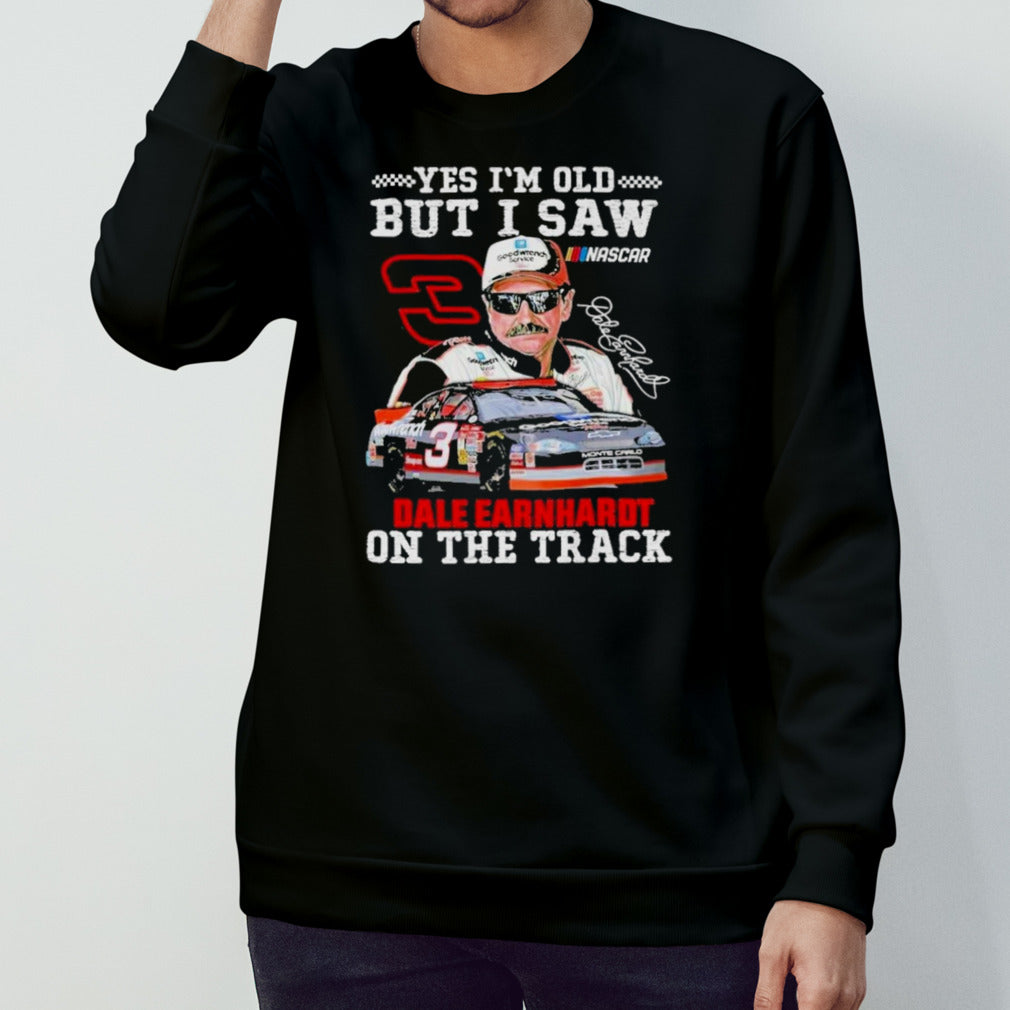 Dale Earnhardt Yes I’m Old But I Saw Him On The Track Fan T-Shirt