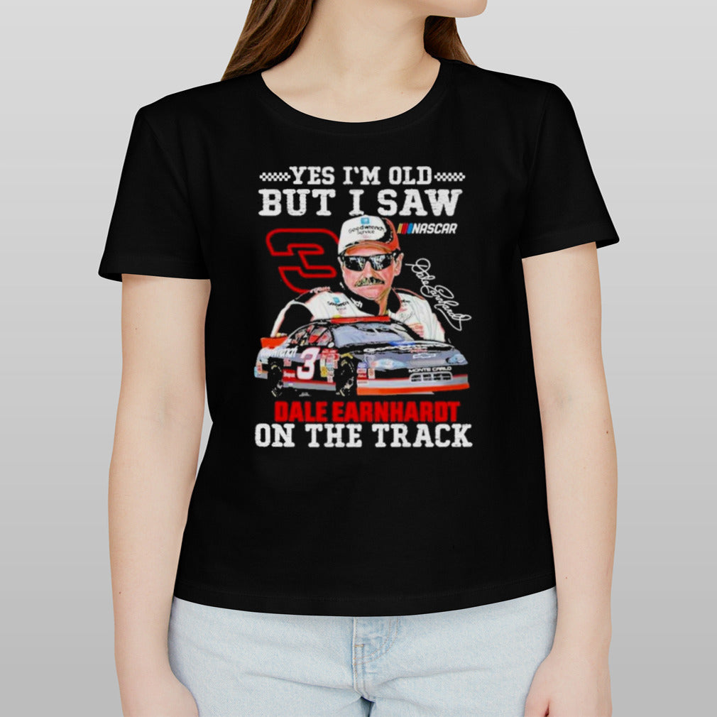 Dale Earnhardt Yes I’m Old But I Saw Him On The Track Fan T-Shirt