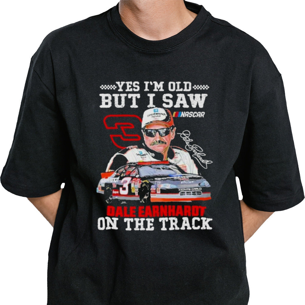 Dale Earnhardt Yes I’m Old But I Saw Him On The Track Fan T-Shirt