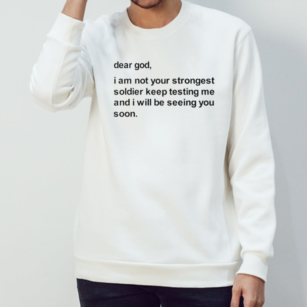 Dear god I am not your strongest soldier keep testing me shirt