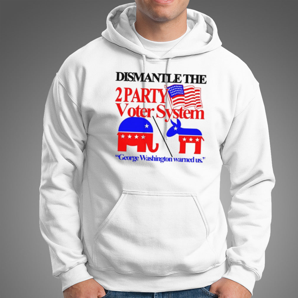Dismantle The 2 Party Voter System George Washington Warned Us Shirt