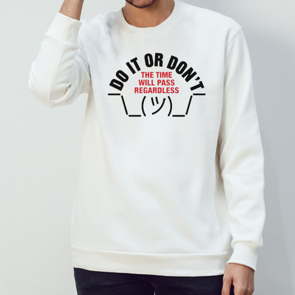 Do it or dons’t the time will pass regardless shirts