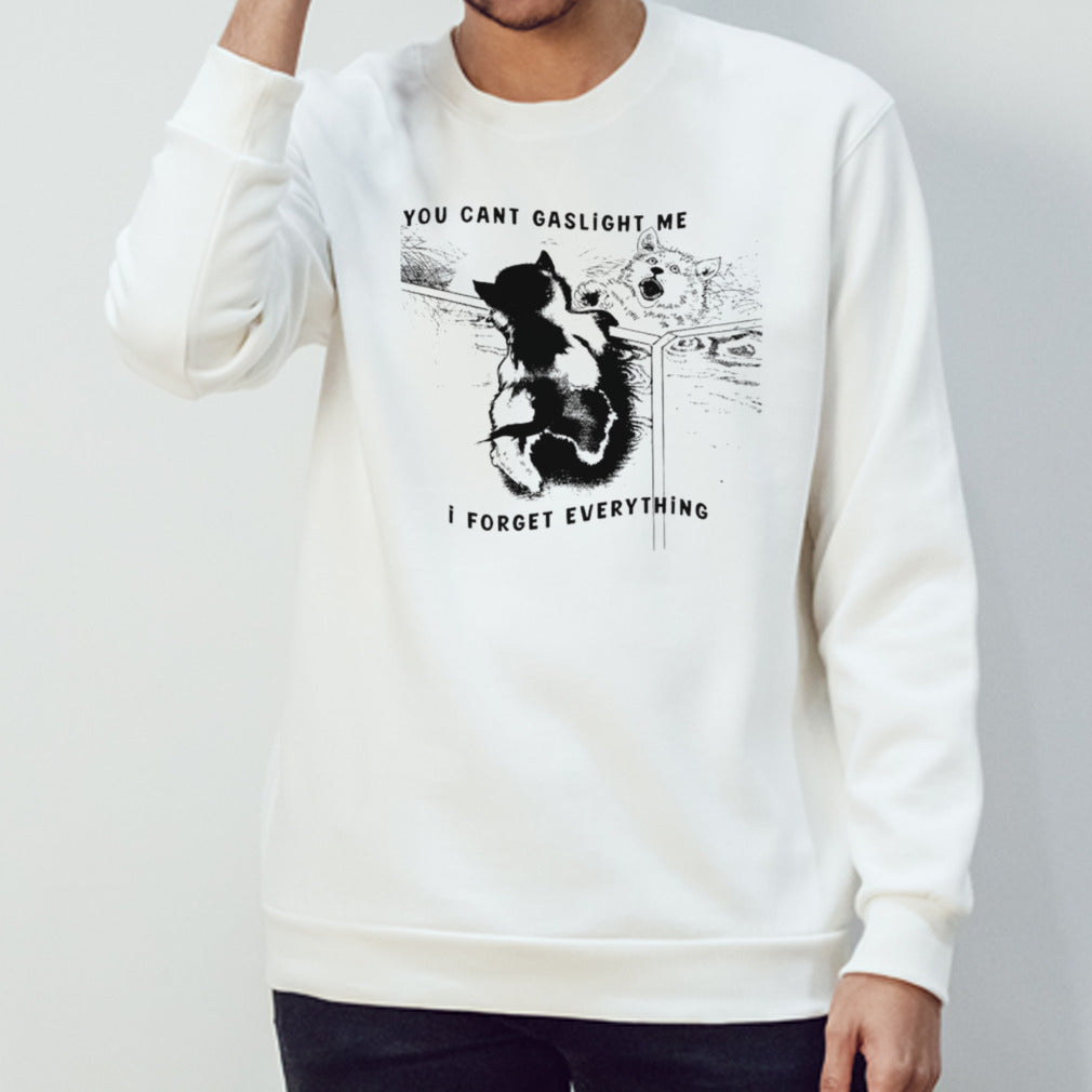 Dog you cans’t gaslight me I forget everything shirts