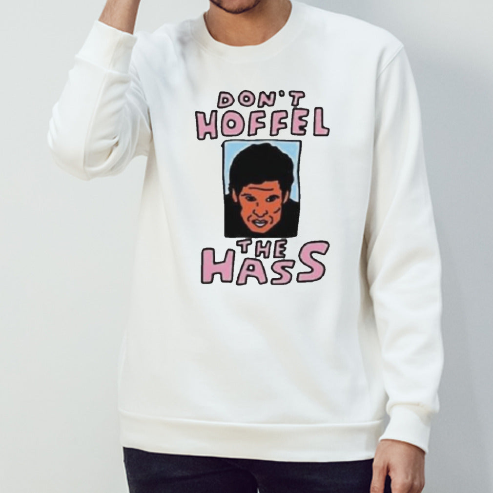 Don’t Hoffel The Hass Shirt