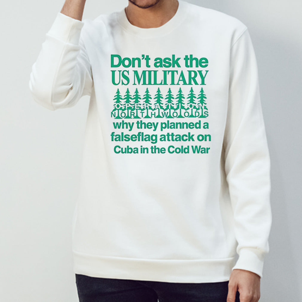 Don’t ask the us military operation northwoods why they planned a false flag attack on Cuba in the cold war shirt