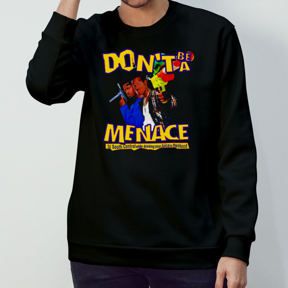 Dons’t be a Menace to South Central while drinking your Juice in the Hood shirts