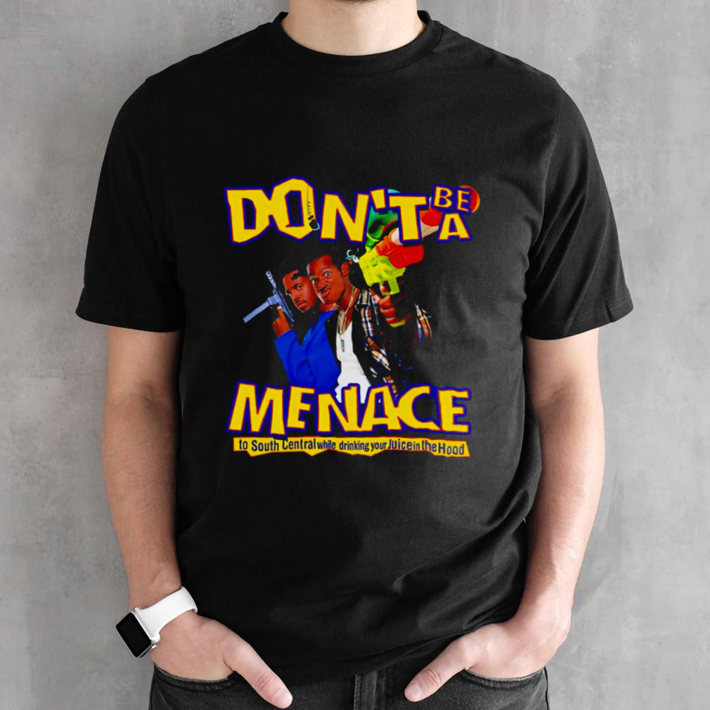 Dons’t be a Menace to South Central while drinking your Juice in the Hood shirts
