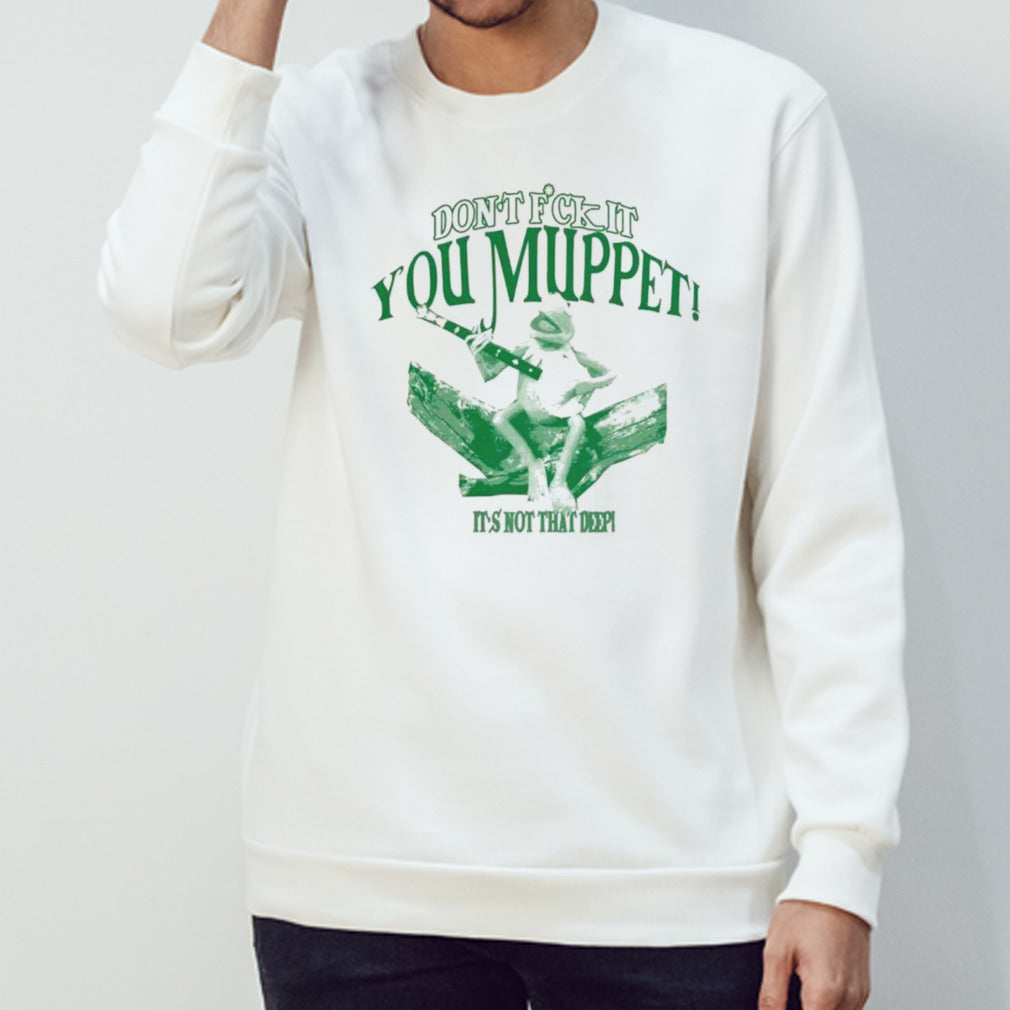 Don’t f it you muppet it’s not that deep shirt