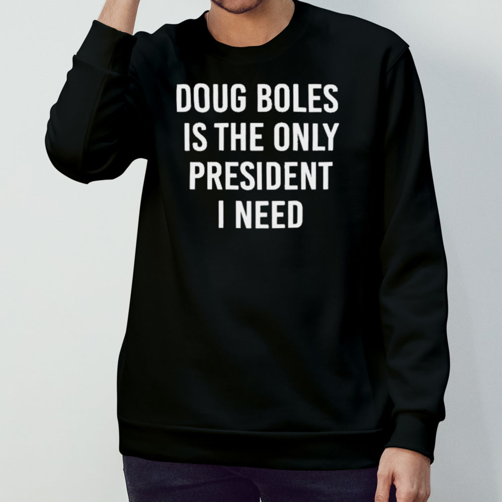Doug Boles Is The Only President I Need Shirt