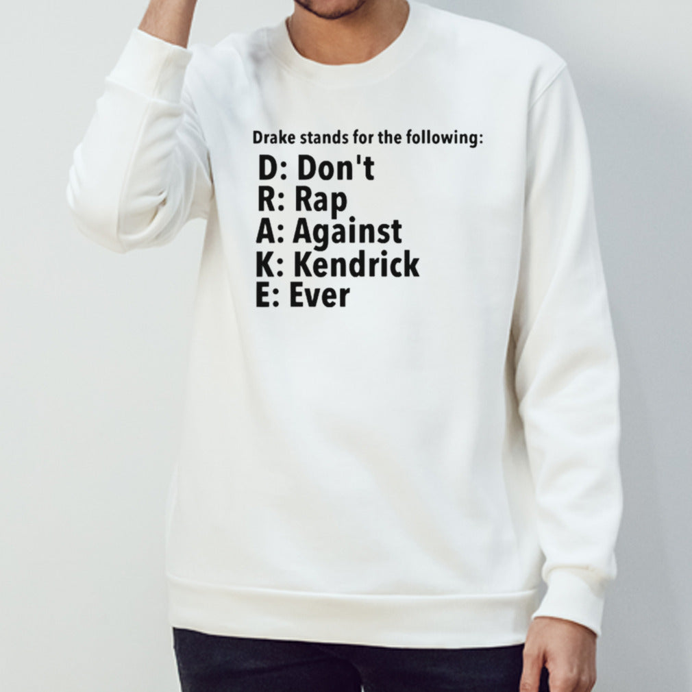 Drake stands for the following D.R.A.K.E don’t rap against kendrick ever shirt